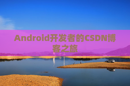 Android开发者的CSDN博客之旅